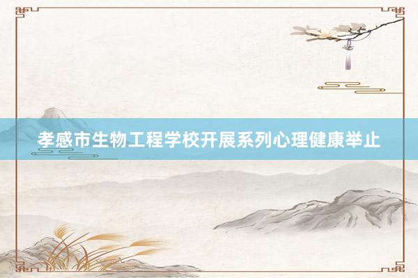 孝感市生物工程学校开展系列心理健康举止